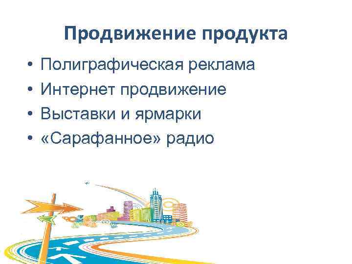 Продвижение продукта • • Полиграфическая реклама Интернет продвижение Выставки и ярмарки «Сарафанное» радио 