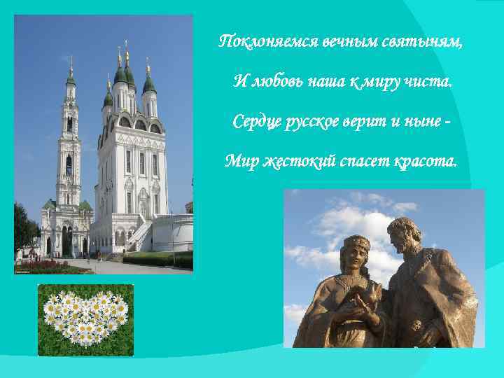 Поклоняемся вечным святыням, И любовь наша к миру чиста. Сердце русское верит и ныне