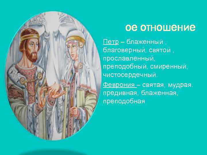 ое отношение Петр – блаженный , благоверный, святой , прославленный, преподобный, смиренный, чистосердечный. Феврония