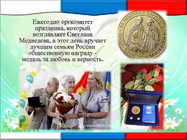Ежегодно оргкомитет праздника, который возглавляет Светлана Медведева, в этот день вручает лучшим семьям России