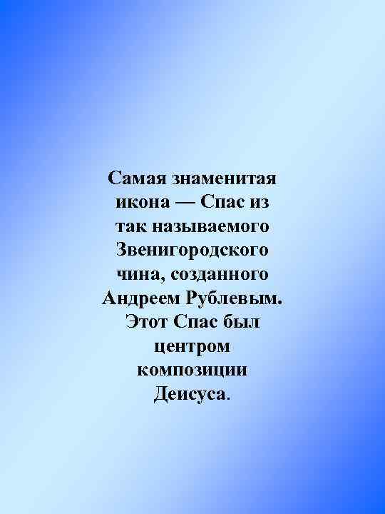 Самая знаменитая икона — Спас из так называемого Звенигородского чина, созданного Андреем Рублевым. Этот