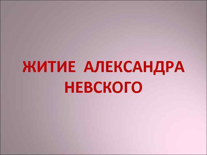 ЖИТИЕ АЛЕКСАНДРА НЕВСКОГО 