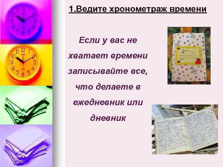 1. Ведите хронометраж времени Если у вас не хватает времени записывайте все, что делаете