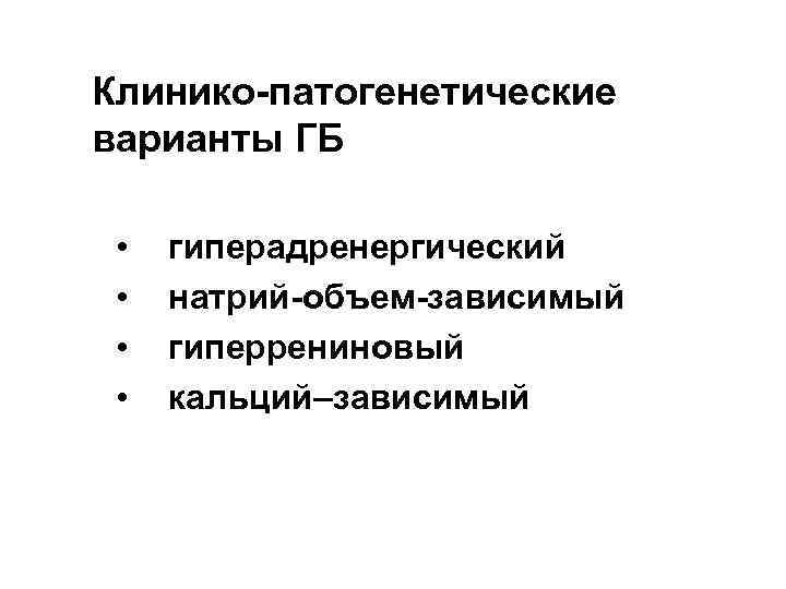 Клинико-патогенетические варианты ГБ • • гиперадренергический натрий-объем-зависимый гиперрениновый кальций–зависимый 