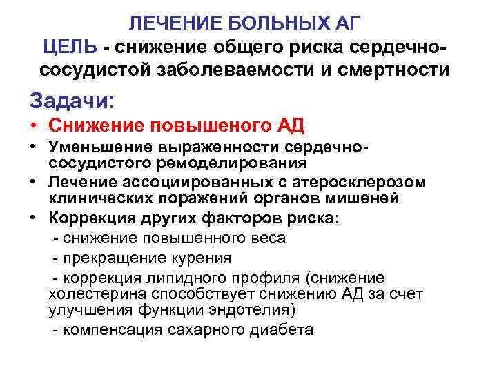ЛЕЧЕНИЕ БОЛЬНЫХ АГ ЦЕЛЬ - снижение общего риска сердечнососудистой заболеваемости и смертности Задачи: •