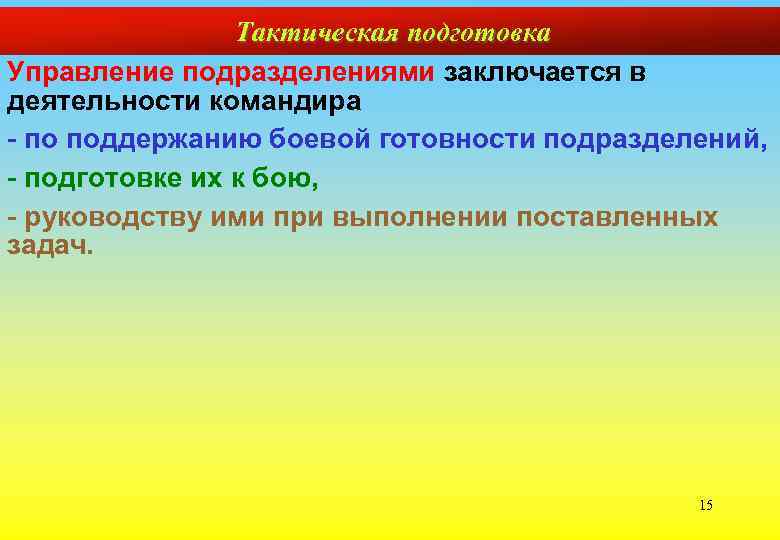 Тактическая подготовка Управление подразделениями заключается в деятельности командира - по поддержанию боевой готовности подразделений,