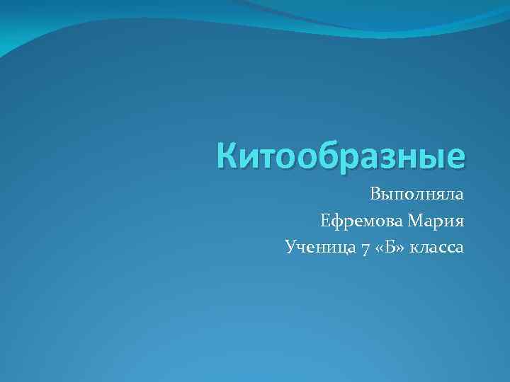 Китообразные Выполняла Ефремова Мария Ученица 7 «Б» класса 