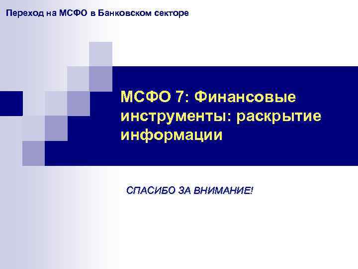 Переход на МСФО в Банковском секторе МСФО 7: Финансовые инструменты: раскрытие информации СПАСИБО ЗА