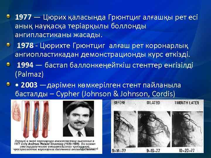 1977 — Цюрих қаласында Грюнтциг алғашқы рет есі анық науқасқа теріарқылы боллонды ангипластиканы жасады.