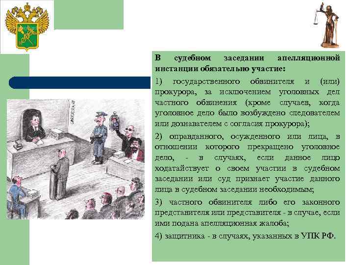 В судебном заседании апелляционной инстанции обязательно участие: 1) государственного обвинителя и (или) прокурора, за