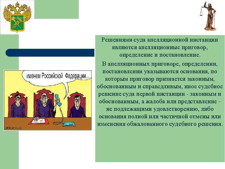 Решениями суда апелляционной инстанции являются апелляционные приговор, определение и постановление. В апелляционных приговоре, определении,