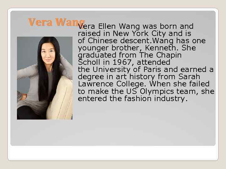 Vera Wang Vera Ellen Wang was born and raised in New York City and