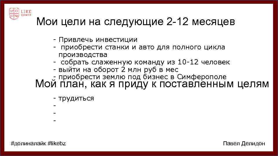 Мои цели на следующие 2 -12 месяцев - Привлечь инвестиции - приобрести станки и