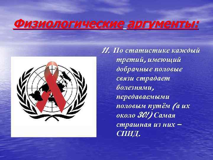 Физиологические аргументы: 11. По статистике каждый третий, имеющий добрачные половые связи страдает болезнями, передаваемыми