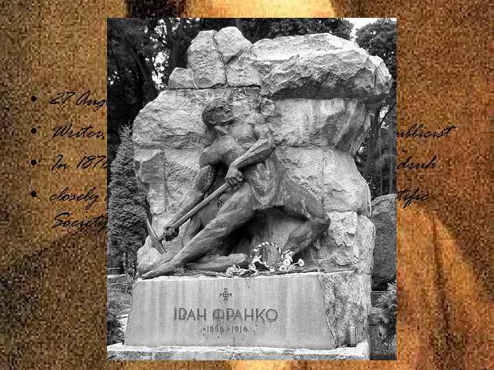 Ivan Franko • • 27 August 1856 - 28 May 1916 Writer, scholar, political