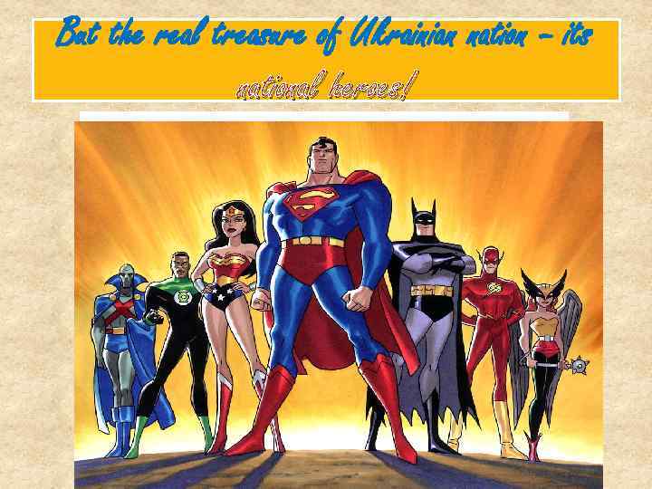 But the real treasure of Ukrainian nation – its national heroes! 