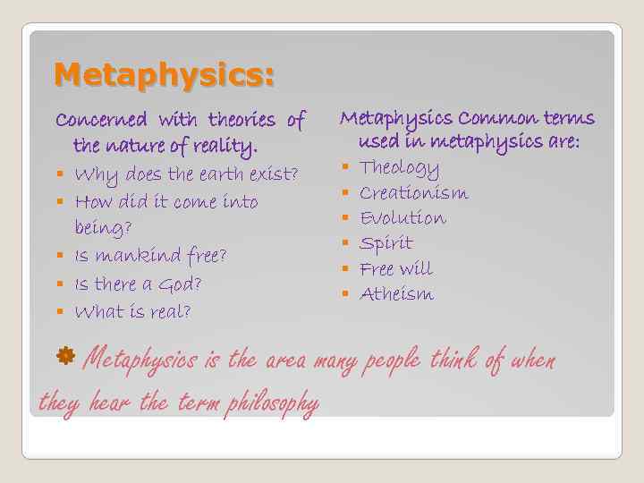  Metaphysics: Concerned with theories of the nature of reality. § Why does the