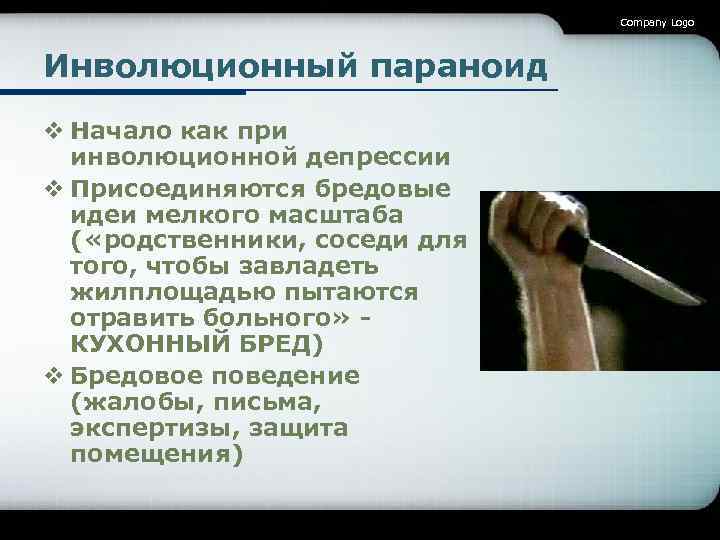 Company Logo Инволюционный параноид v Начало как при инволюционной депрессии v Присоединяются бредовые идеи