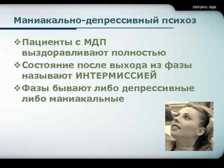 Company Logo Маниакально-депрессивный психоз v Пациенты с МДП выздоравливают полностью v Состояние после выхода