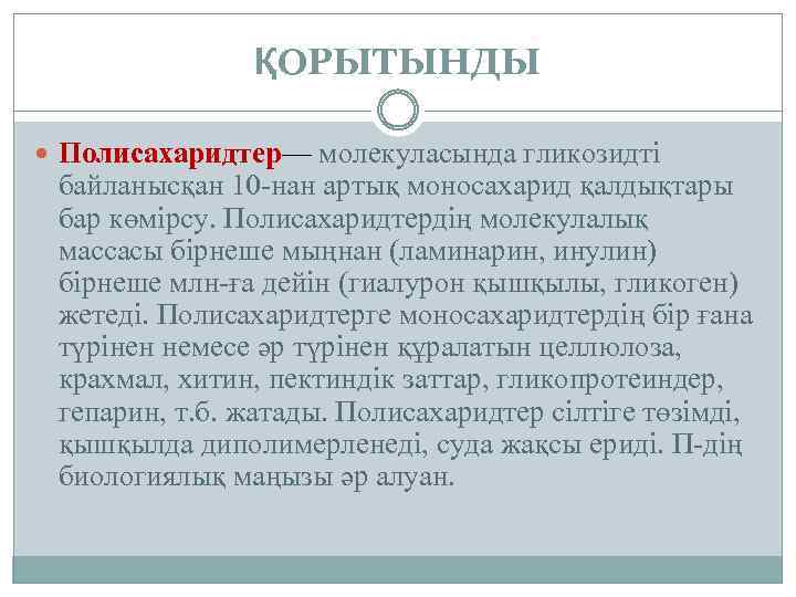 ҚОРЫТЫНДЫ Полисахаридтер— молекуласында гликозидті байланысқан 10 -нан артық моносахарид қалдықтары бар көмірсу. Полисахаридтердің молекулалық