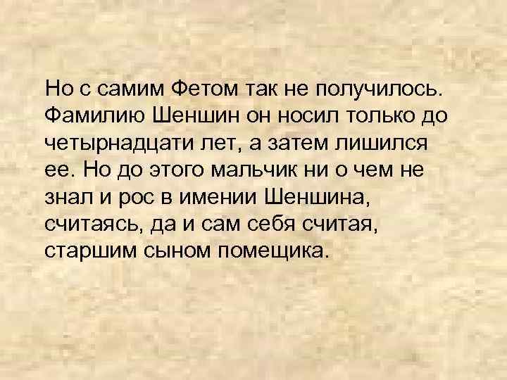 Но с самим Фетом так не получилось. Фамилию Шеншин он носил только до четырнадцати