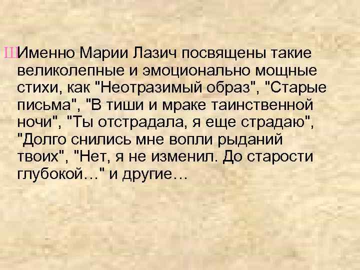 ШИменно Марии Лазич посвящены такие великолепные и эмоционально мощные стихи, как "Неотразимый образ", "Старые