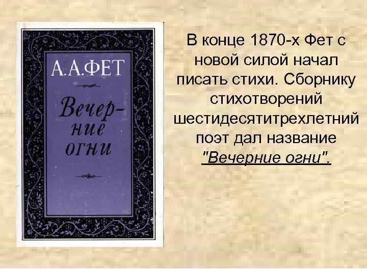  В конце 1870 -х Фет с новой силой начал писать стихи. Сборнику стихотворений