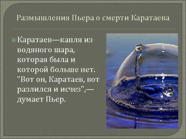 Размышления Пьера о смерти Каратаева Каратаев—капля из водяного шара, которая была и которой больше