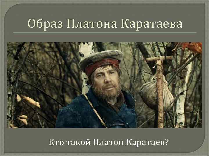 Образ Платона Каратаева Кто такой Платон Каратаев? 