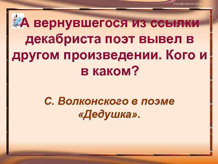 А вернувшегося из ссылки декабриста поэт вывел в другом произведении. Кого и в каком?
