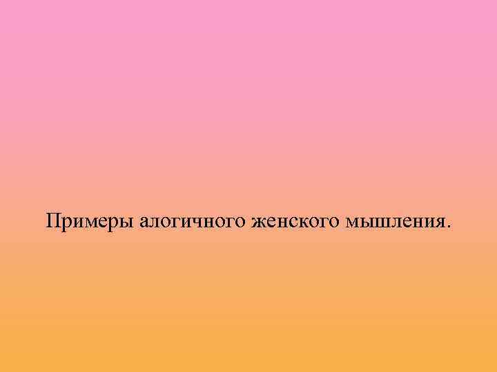 Примеры алогичного женского мышления. 