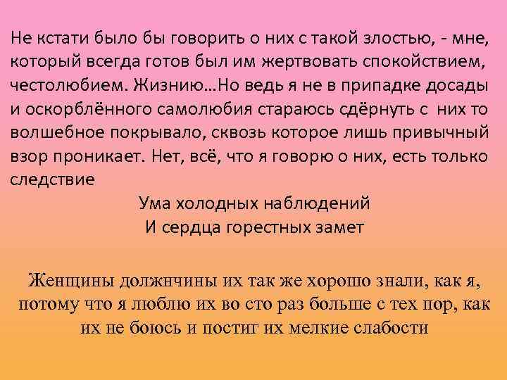 Не кстати было бы говорить о них с такой злостью, - мне, который всегда