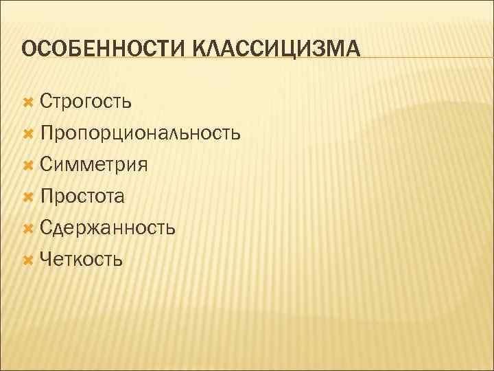 ОСОБЕННОСТИ КЛАССИЦИЗМА Строгость Пропорциональность Симметрия Простота Сдержанность Четкость 