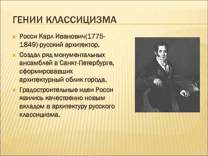 ГЕНИИ КЛАССИЦИЗМА Росси Карл Иванович(17751849)-русский архитектор. Создал ряд монументальных ансамблей в Санкт-Петербурге, сформировавших архитектурный