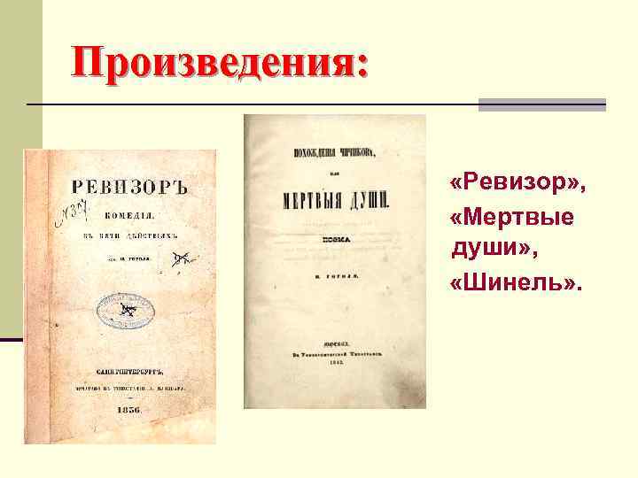Произведения: «Ревизор» , «Мертвые души» , «Шинель» . 
