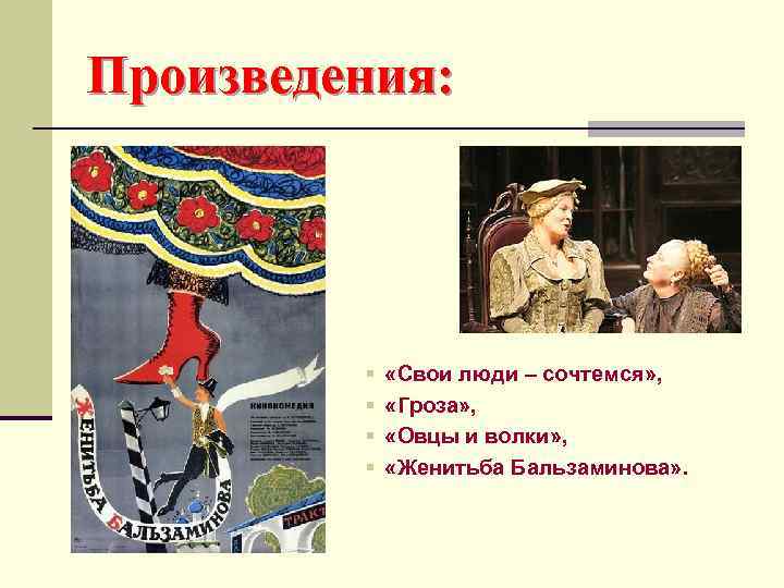 Произведения: § § «Свои люди – сочтемся» , «Гроза» , «Овцы и волки» ,