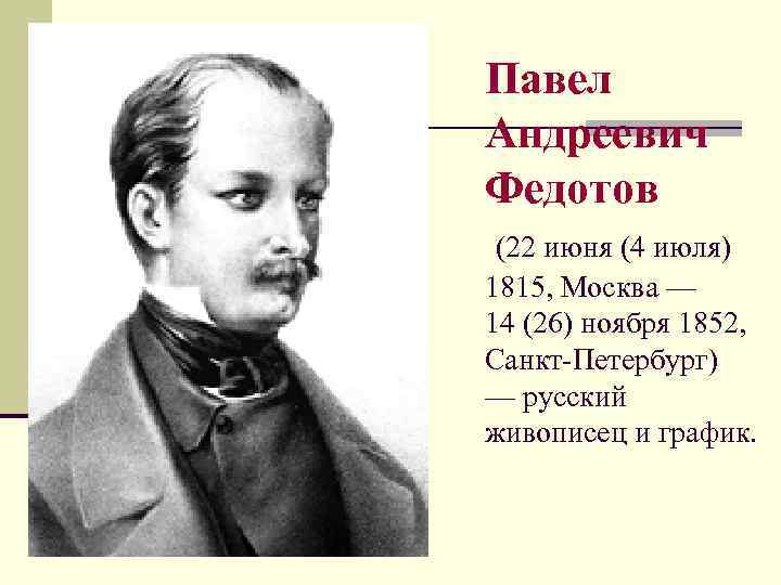 Павел Андреевич Федотов (22 июня (4 июля) 1815, Москва — 14 (26) ноября 1852,