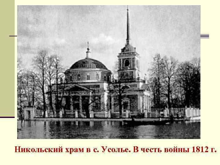 Никольский храм в с. Усолье. В честь войны 1812 г. 