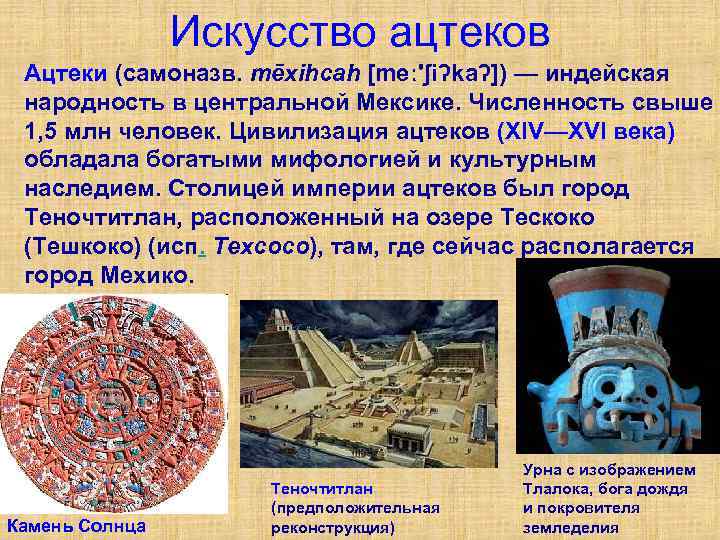 Искусство ацтеков Ацтеки (самоназв. mēxihcah [meː'ʃiʔkaʔ]) — индейская народность в центральной Мексике. Численность свыше