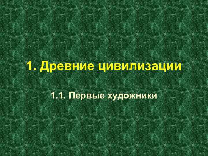 1. Древние цивилизации 1. 1. Первые художники 