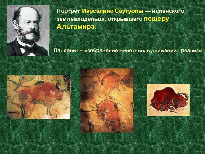 Портрет Марселино Саутуолы — испанского землевладельца, открывшего пещеру Альтамира. Палеолит – изображение животных в
