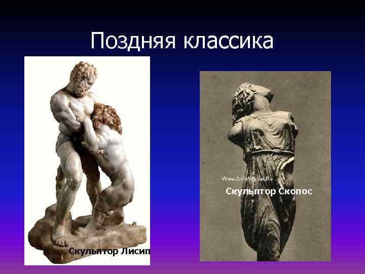 Поздняя классика Скульптор Скопос Скульптор Лисип 