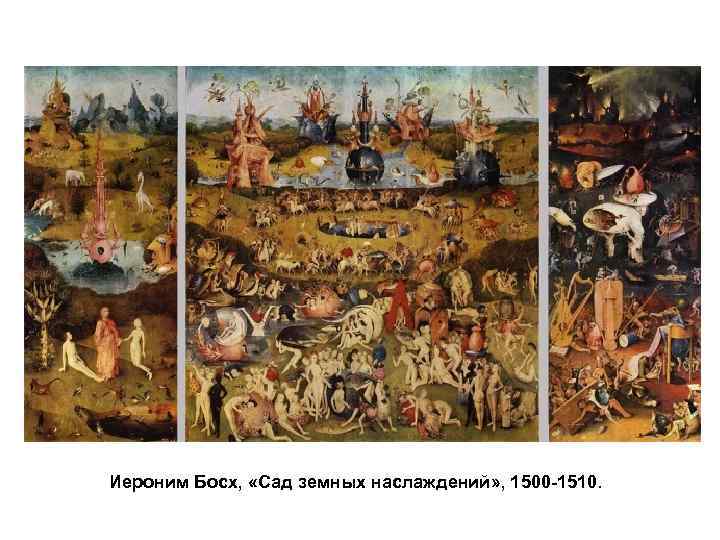 Иероним Босх, «Сад земных наслаждений» , 1500 -1510. 