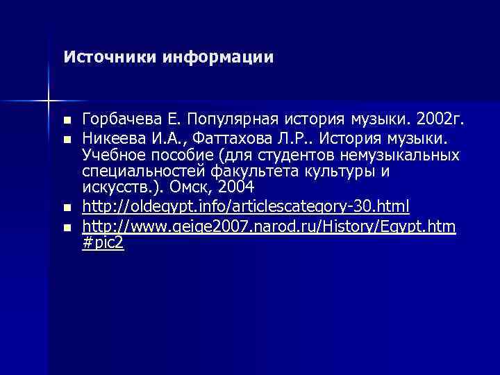 Источники информации n n Горбачева Е. Популярная история музыки. 2002 г. Никеева И. А.