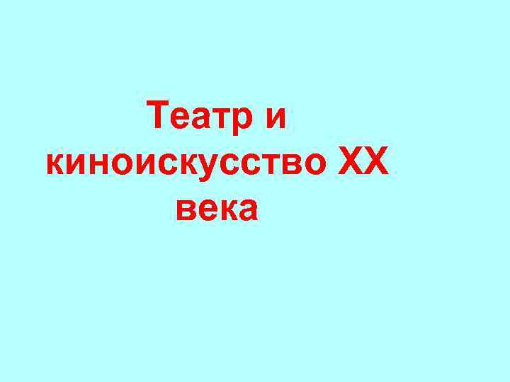 Театр и киноискусство XX века 