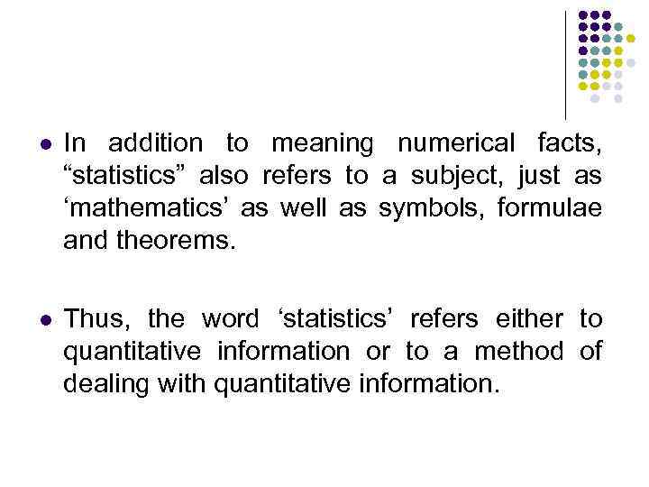 l In addition to meaning numerical facts, “statistics” also refers to a subject, just