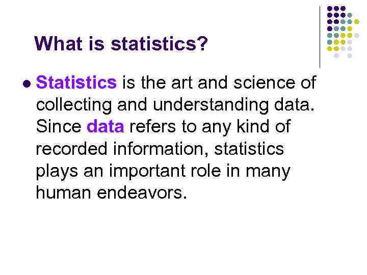 What is statistics? l Statistics is the art and science of collecting and understanding