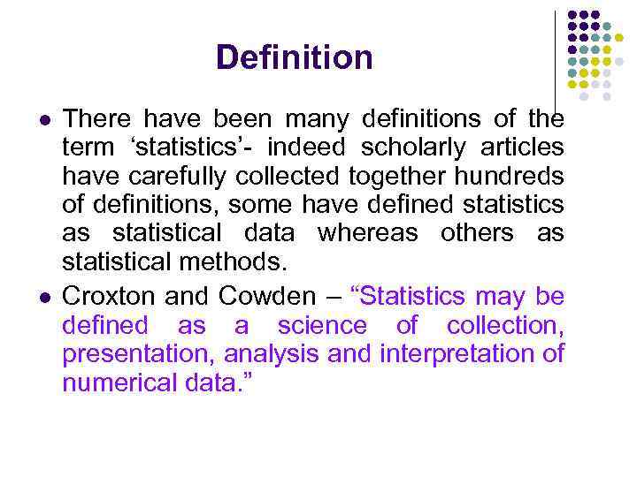Definition l l There have been many definitions of the term ‘statistics’- indeed scholarly