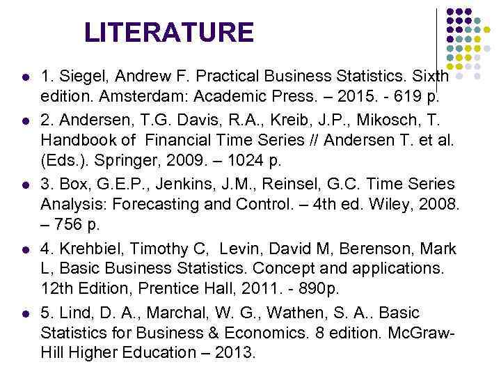 LITERATURE l l l 1. Siegel, Andrew F. Practical Business Statistics. Sixth edition. Amsterdam: