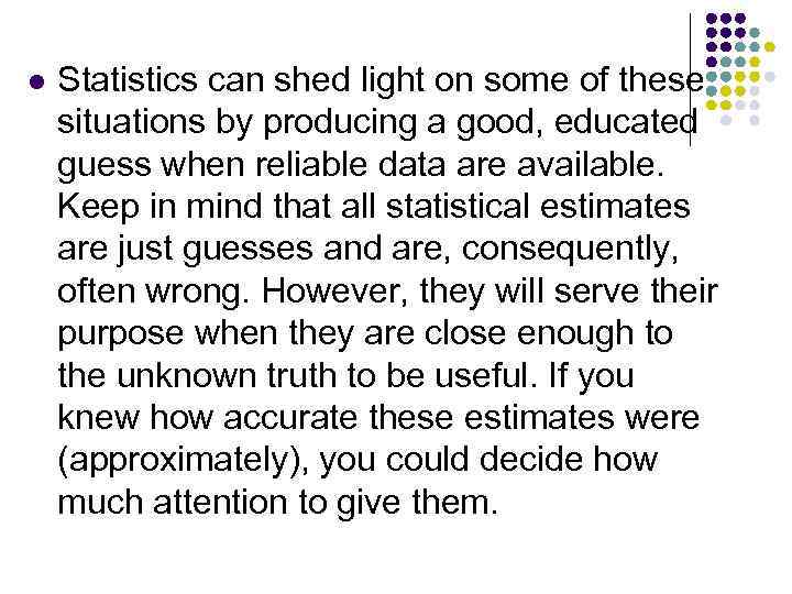 l Statistics can shed light on some of these situations by producing a good,